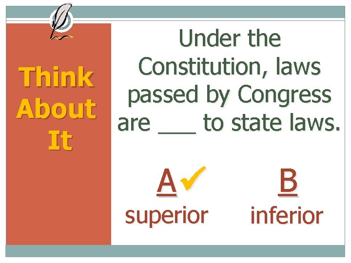 Under the Constitution, laws Think passed by Congress About are ___ to state laws.