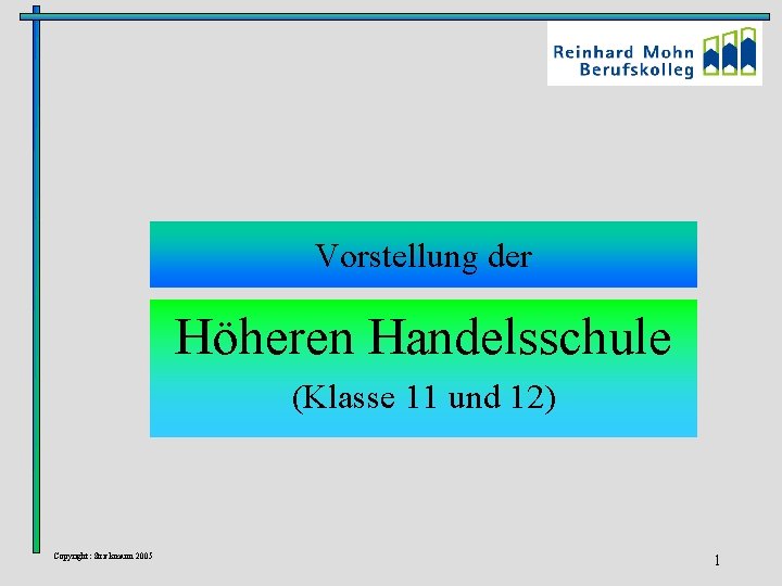 Vorstellung der Höheren Handelsschule (Klasse 11 und 12) Copyright: Strickmann 2005 1 