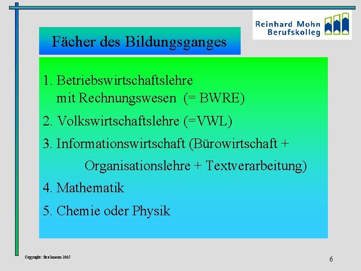 Fächer des Bildungsganges 1. Betriebswirtschaftslehre mit Rechnungswesen (= BWRE) 2. Volkswirtschaftslehre (=VWL) 3. Informationswirtschaft