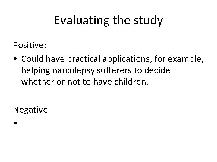 Evaluating the study Positive: Could have practical applications, for example, helping narcolepsy sufferers to