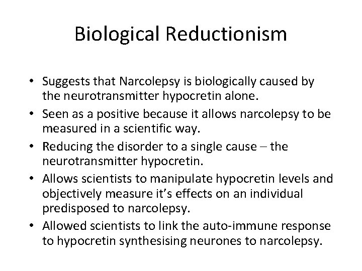Biological Reductionism • Suggests that Narcolepsy is biologically caused by the neurotransmitter hypocretin alone.