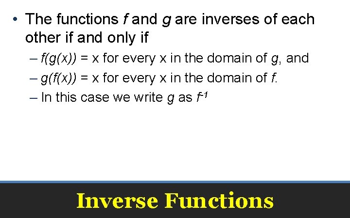  • The functions f and g are inverses of each other if and