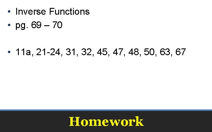  • Inverse Functions • pg. 69 – 70 • 11 a, 21 -24,