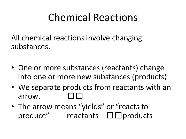 Chemical Reactions All chemical reactions involve changing substances. • One or more substances (reactants)