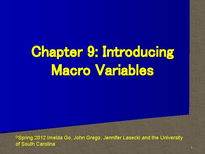 Chapter 9: Introducing Macro Variables ©Spring 2012 Imelda Go, John Grego, Jennifer Lasecki and