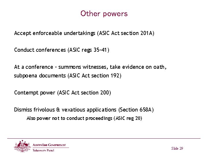 Other powers Accept enforceable undertakings (ASIC Act section 201 A) Conduct conferences (ASIC regs