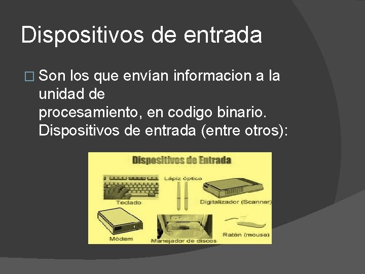 Dispositivos de entrada � Son los que envían informacion a la unidad de procesamiento,