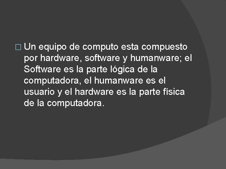 � Un equipo de computo esta compuesto por hardware, software y humanware; el Software