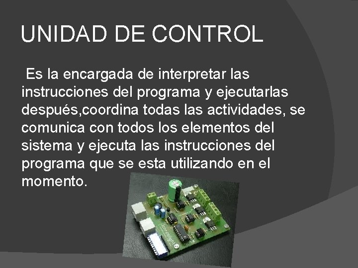 UNIDAD DE CONTROL Es la encargada de interpretar las instrucciones del programa y ejecutarlas