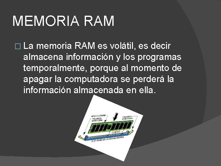 MEMORIA RAM � La memoria RAM es volátil, es decir almacena información y los
