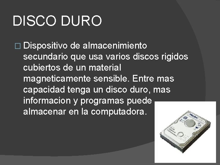DISCO DURO � Dispositivo de almacenimiento secundario que usa varios discos rigidos cubiertos de