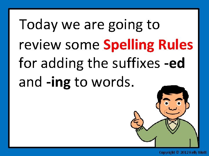 Today we are going to review some Spelling Rules for adding the suffixes -ed