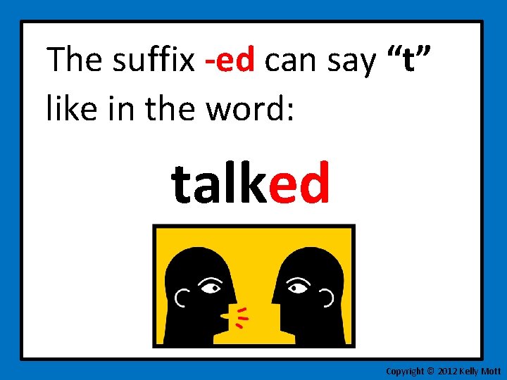 The suffix -ed can say “t” like in the word: talked Copyright © 2012