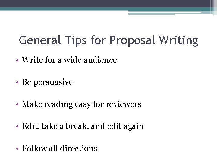 General Tips for Proposal Writing • Write for a wide audience • Be persuasive