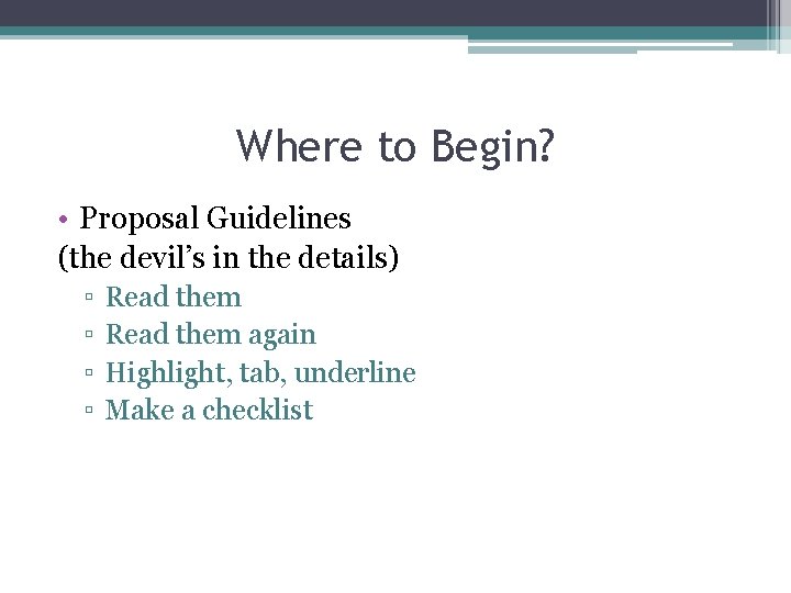 Where to Begin? • Proposal Guidelines (the devil’s in the details) ▫ ▫ Read