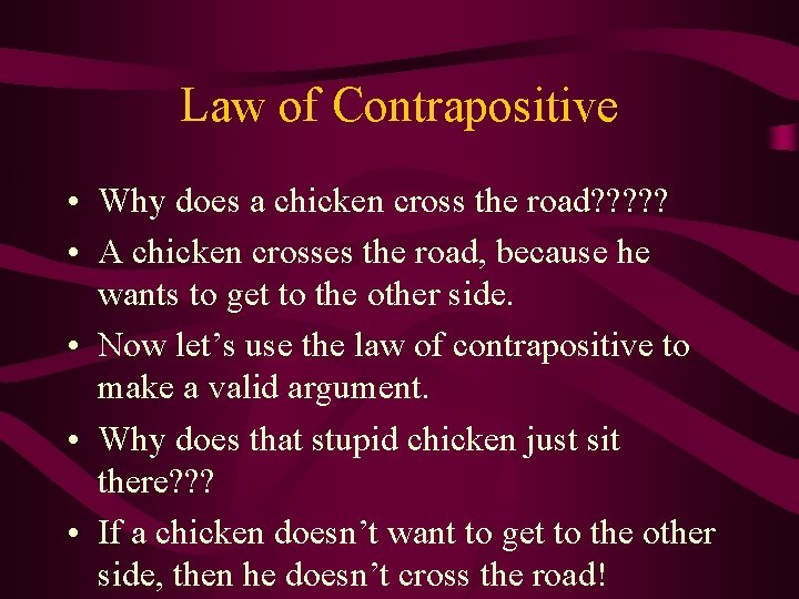 Law of Contrapositive • Why does a chicken cross the road? ? ? •