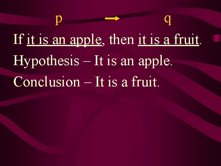 p q If it is an apple, then it is a fruit. Hypothesis –