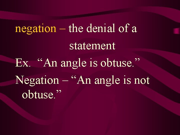 negation – the denial of a statement Ex. “An angle is obtuse. ” Negation