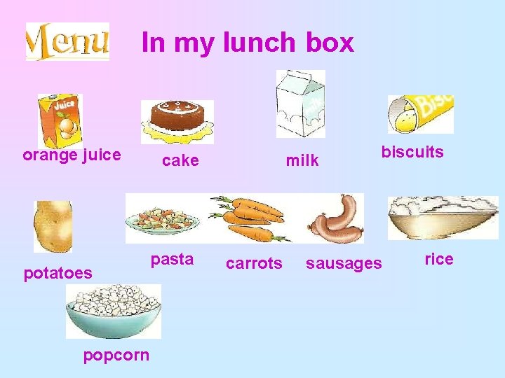 In my lunch box orange juice potatoes popcorn cake pasta milk carrots biscuits sausages