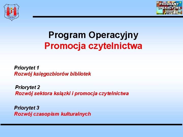 Program Operacyjny Promocja czytelnictwa Priorytet 1 Rozwój księgozbiorów bibliotek Priorytet 2 Rozwój sektora ksiązki