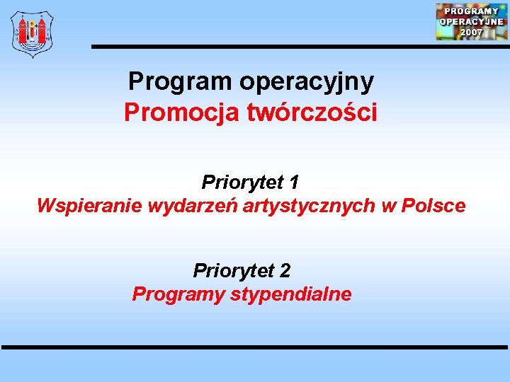 Program operacyjny Promocja twórczości Priorytet 1 Wspieranie wydarzeń artystycznych w Polsce Priorytet 2 Programy