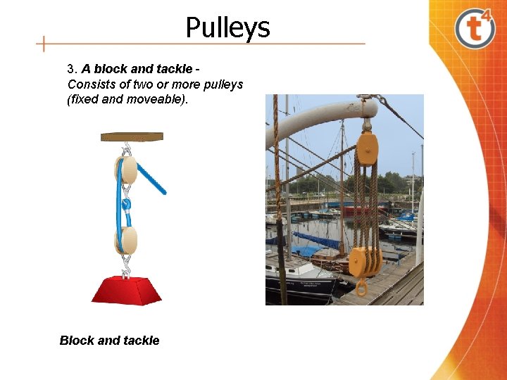 Pulleys 3. A block and tackle Consists of two or more pulleys (fixed and