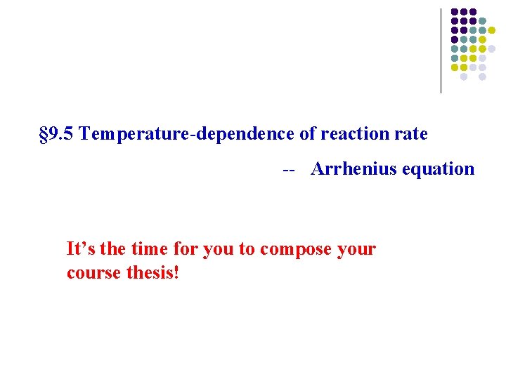 § 9. 5 Temperature-dependence of reaction rate -- Arrhenius equation It’s the time for