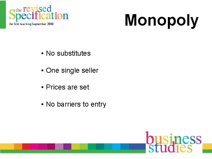 Monopoly • No substitutes • One single seller • Prices are set • No