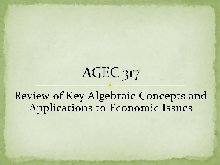 AGEC 317 Review of Key Algebraic Concepts and Applications to Economic Issues 