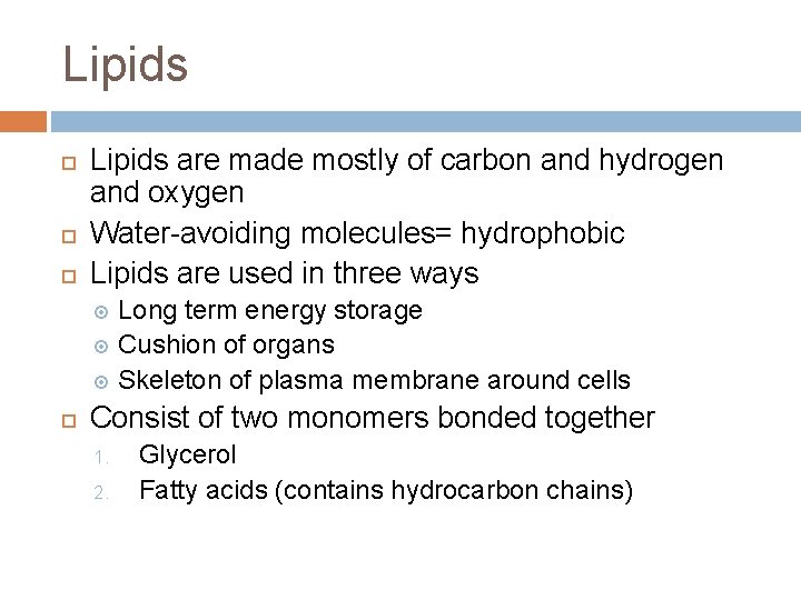 Lipids Lipids are made mostly of carbon and hydrogen and oxygen Water-avoiding molecules= hydrophobic