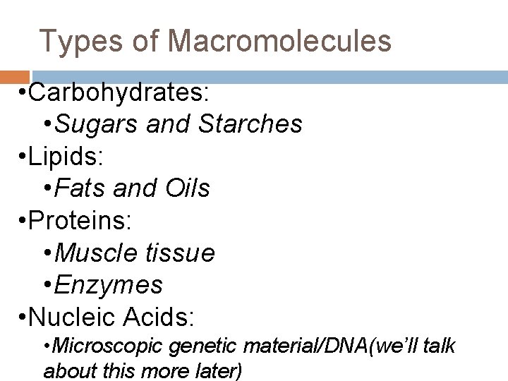 Types of Macromolecules • Carbohydrates: • Sugars and Starches • Lipids: • Fats and