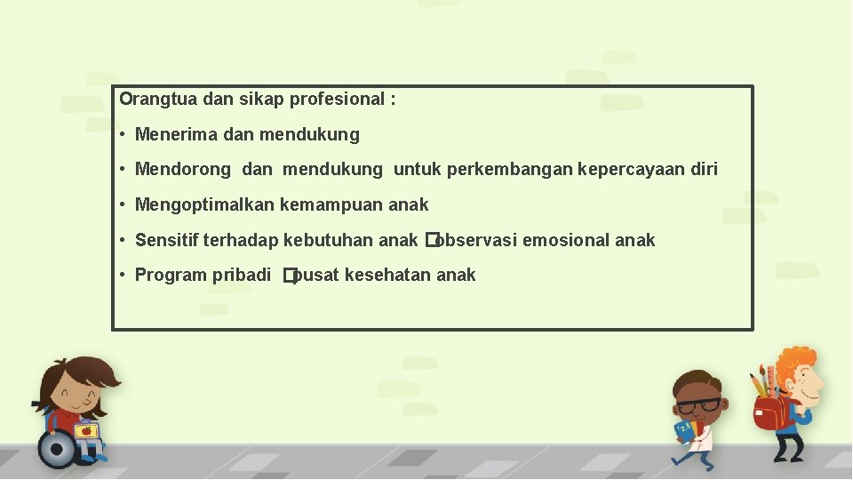 Orangtua dan sikap profesional : • Menerima dan mendukung • Mendorong dan mendukung untuk