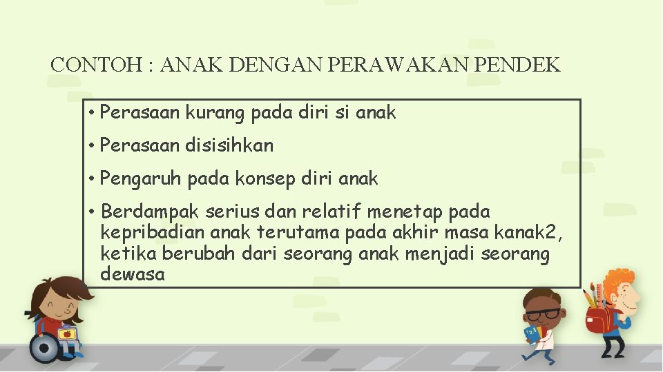 CONTOH : ANAK DENGAN PERAWAKAN PENDEK • Perasaan kurang pada diri si anak •