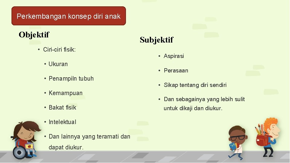 Perkembangan konsep diri anak Objektif • Ciri-ciri fisik: • Ukuran • Penampiln tubuh •