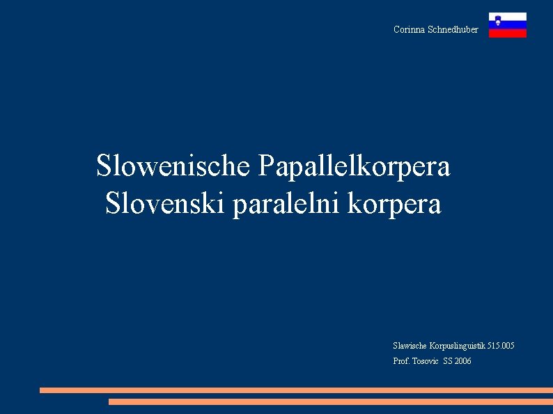 Corinna Schnedhuber Slowenische Papallelkorpera Slovenski paralelni korpera Slawische Korpuslinguistik 515. 005 Prof. Tosovic SS