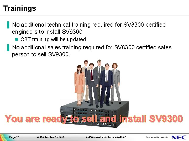 Trainings ▐ No additional technical training required for SV 8300 certified engineers to install
