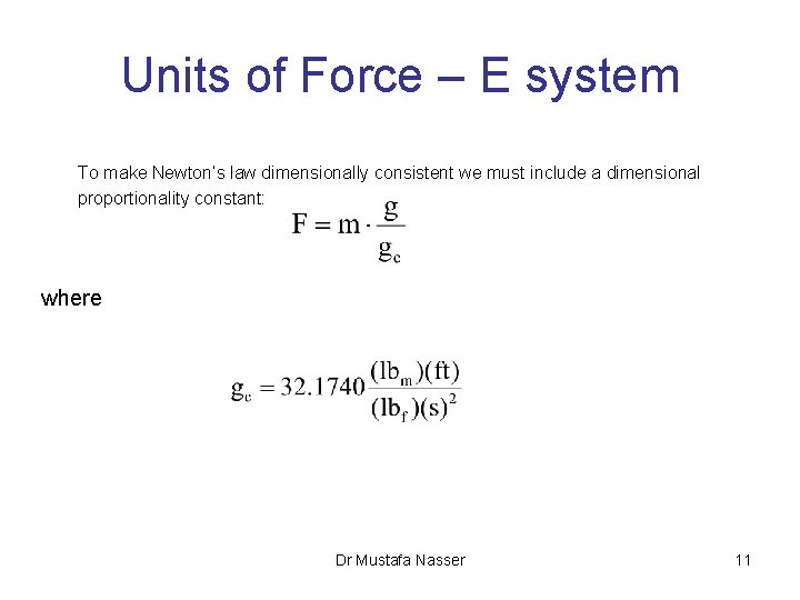 Units of Force – E system To make Newton’s law dimensionally consistent we must