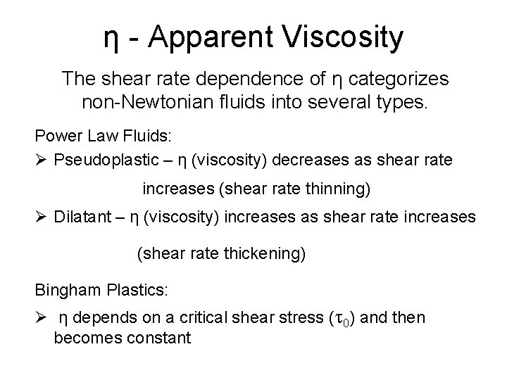 η - Apparent Viscosity The shear rate dependence of η categorizes non-Newtonian fluids into