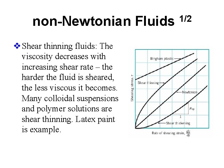 non-Newtonian Fluids 1/2 v Shear thinning fluids: The viscosity decreases with increasing shear rate