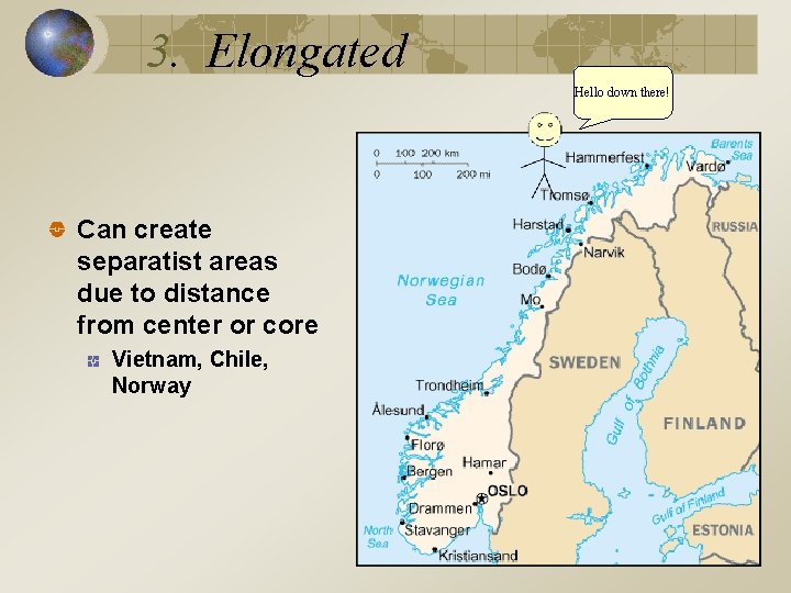 3. Elongated Hello down there! Can create separatist areas due to distance from center