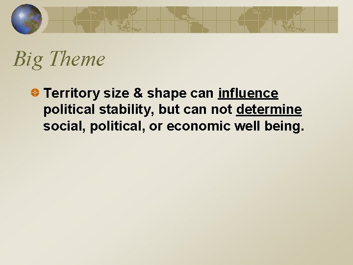 Big Theme Territory size & shape can influence political stability, but can not determine