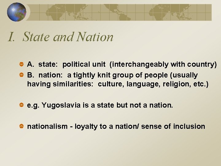 I. State and Nation A. state: political unit (interchangeably with country) B. nation: a