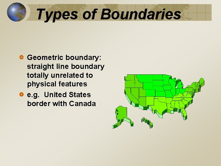 Types of Boundaries Geometric boundary: straight line boundary totally unrelated to physical features e.