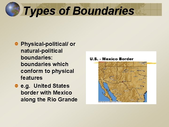 Types of Boundaries Physical-political/ or natural-political boundaries: boundaries which conform to physical features e.