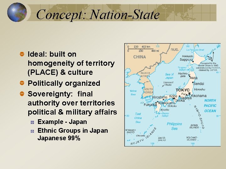 Concept: Nation-State Ideal: built on homogeneity of territory (PLACE) & culture Politically organized Sovereignty:
