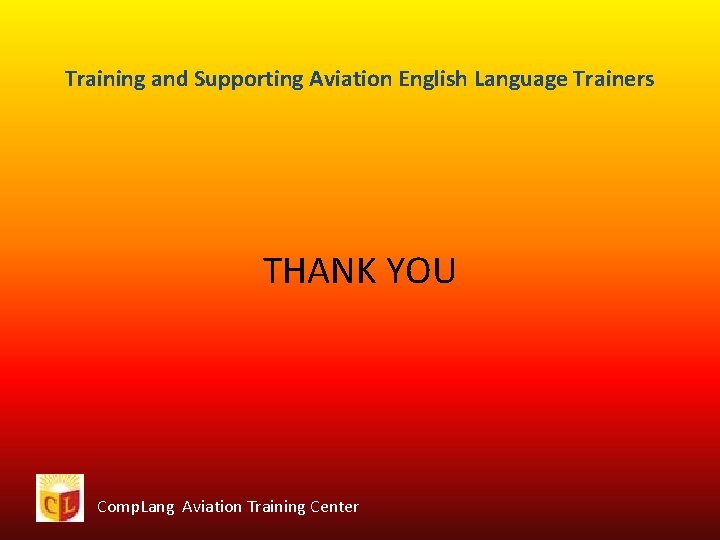 Training and Supporting Aviation English Language Trainers THANK YOU Comp. Lang Aviation Training Center