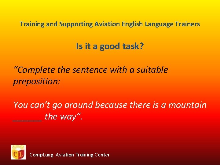 Training and Supporting Aviation English Language Trainers Is it a good task? “Complete the