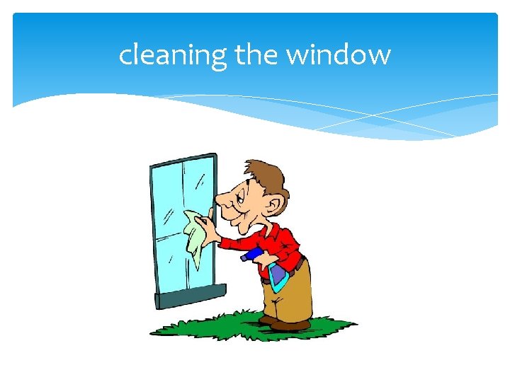 cleaning the window 