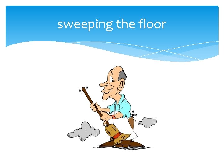 sweeping the floor 