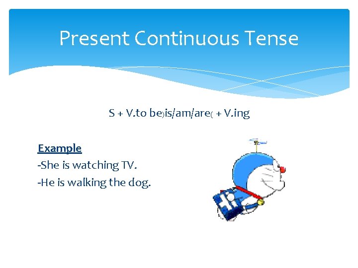Present Continuous Tense S + V. to be)is/am/are( + V. ing Example -She is
